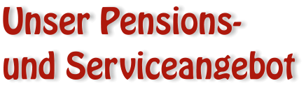 Unser Pensions- und Serviceangebot
