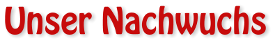 Unser Nachwuchs
